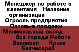 Менеджер по работе с клиентами › Название организации ­ Ulmart › Отрасль предприятия ­ Оптовые продажи › Минимальный оклад ­ 40 000 - Все города Работа » Вакансии   . Крым,Бахчисарай